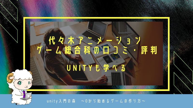 代々木アニメーション ゲーム総合科の口コミ・評判 Unityも学べる!
